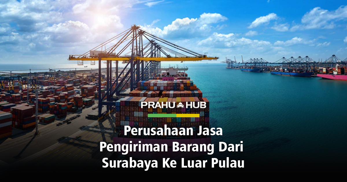 Perusahaan Jasa Pengiriman Barang Dari Surabaya Ke Luar Pulau