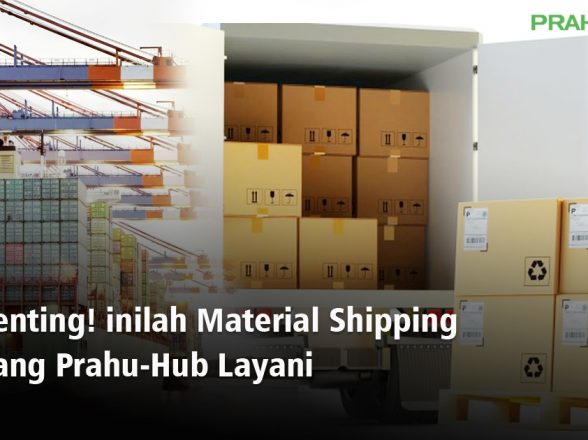 Penting! inilah Material Shipping yang Prahu-Hub Layani