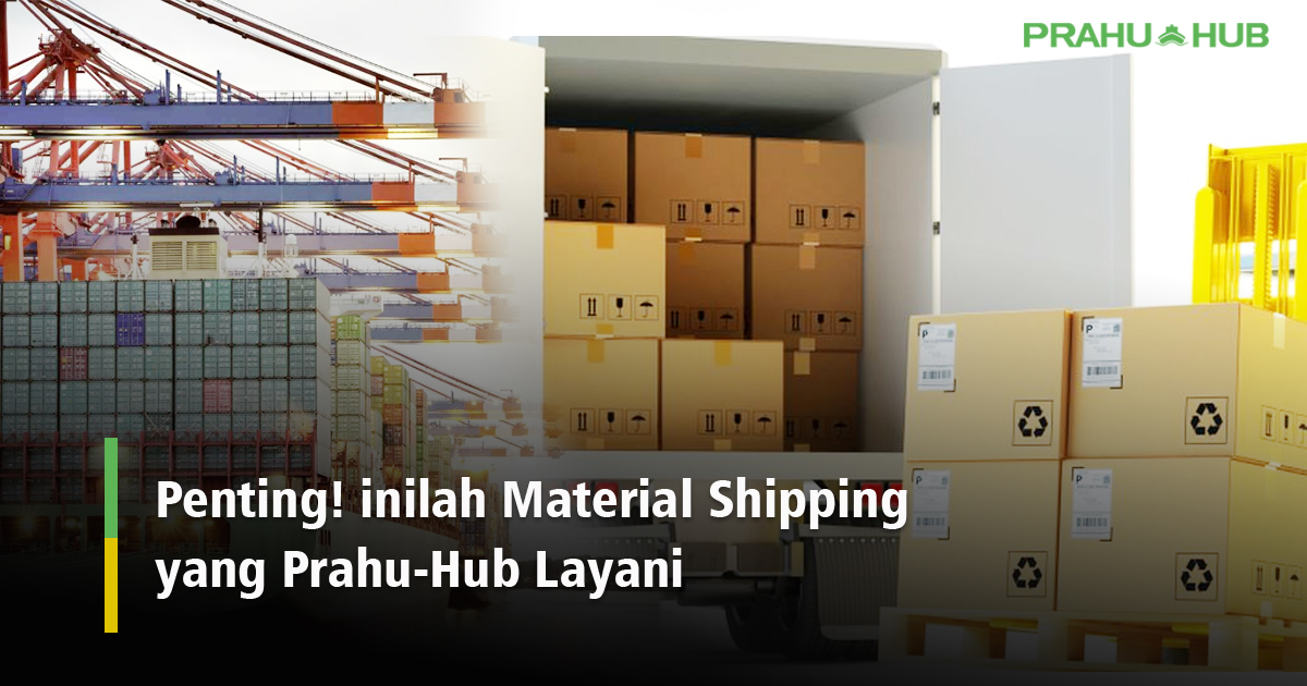 Penting! inilah Material Shipping yang Prahu-Hub Layani