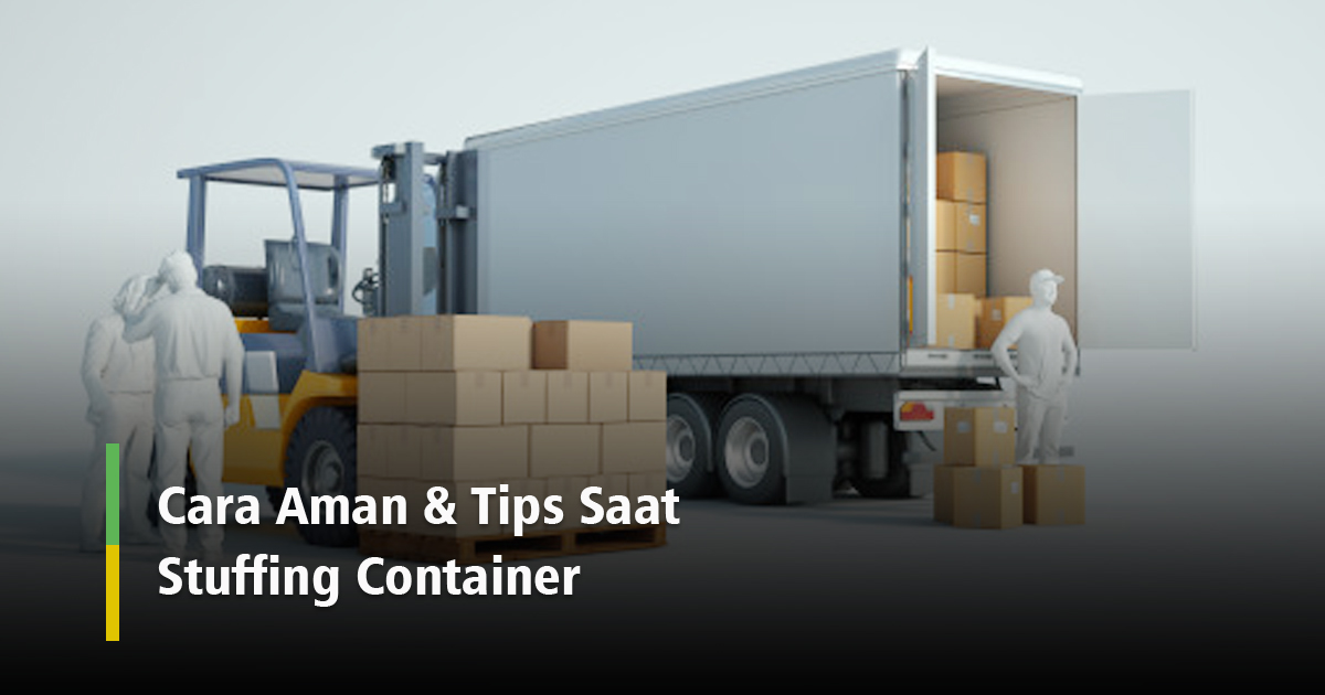 CARA AMAN & TIPS SAAT STUFFING CONTAINER