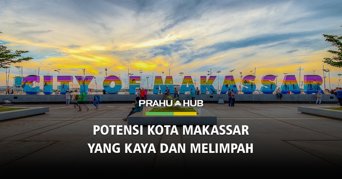 POTENSI KOTA MAKASSAR YANG KAYA & MELIMPAH
