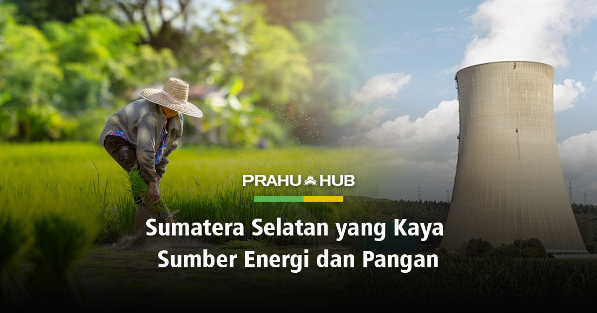 SUMATERA SELATAN YANG KAYA SUMBER ENERGI DAN PANGAN