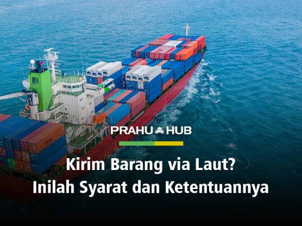 KIRIM BARANG VIA LAUT? INILAH SYARAT DAN KETENTUANNYA!