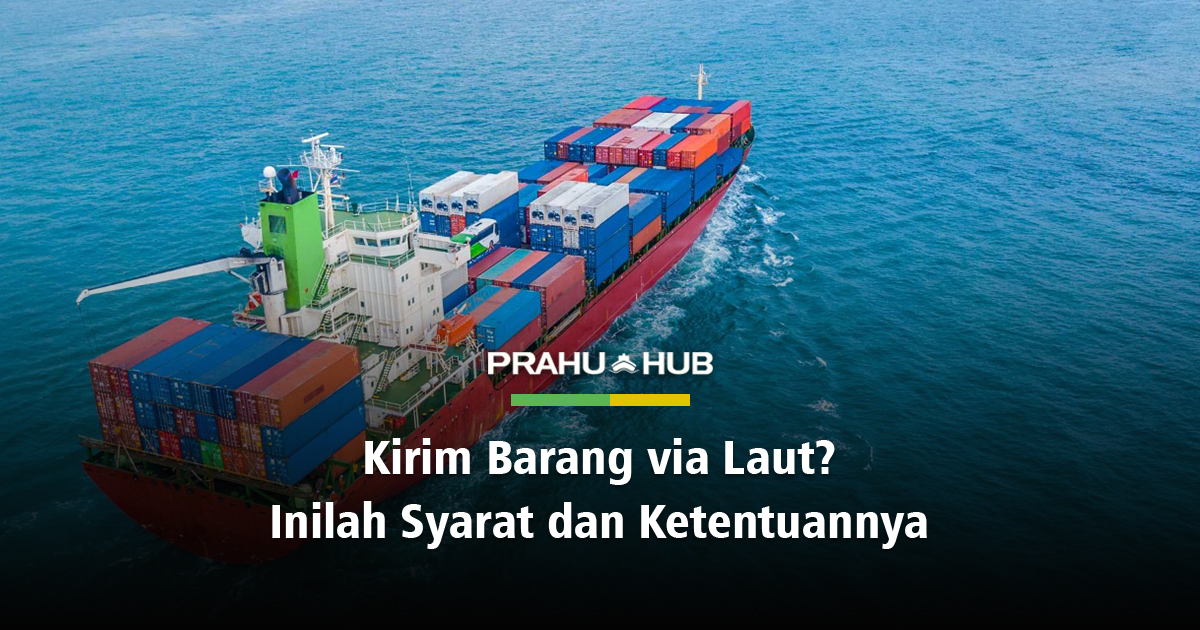 KIRIM BARANG VIA LAUT? INILAH SYARAT DAN KETENTUANNYA!