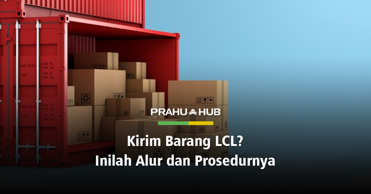 KIRIM BARANG LCL? INILAH ALUR & PROSEDURNYA