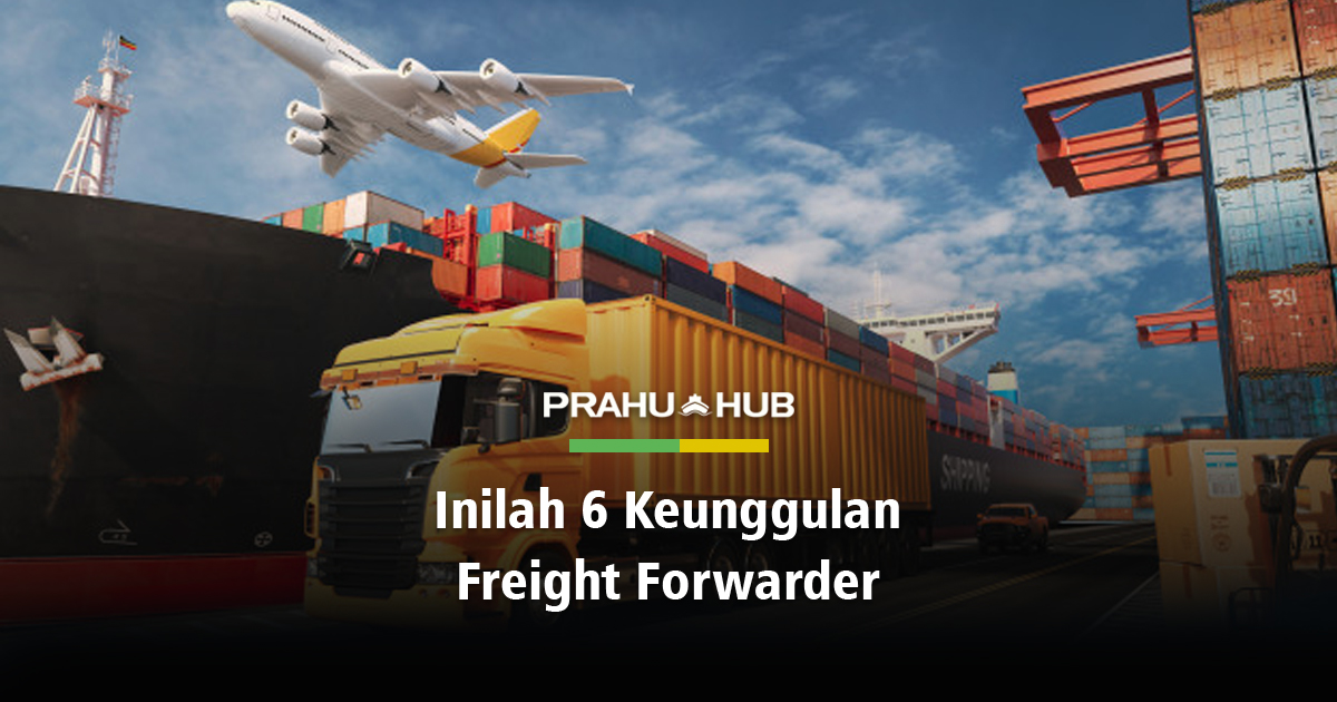 INILAH 6 KEUNGGULAN FREIGHT FORWARDER