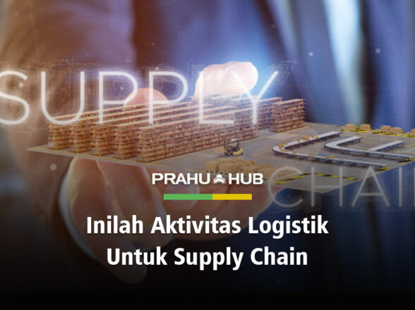 INILAH AKTIVITAS LOGISTIK UNTUK SUPPLY CHAIN