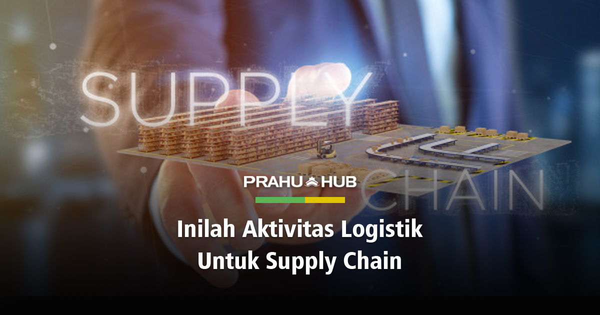 INILAH AKTIVITAS LOGISTIK UNTUK SUPPLY CHAIN