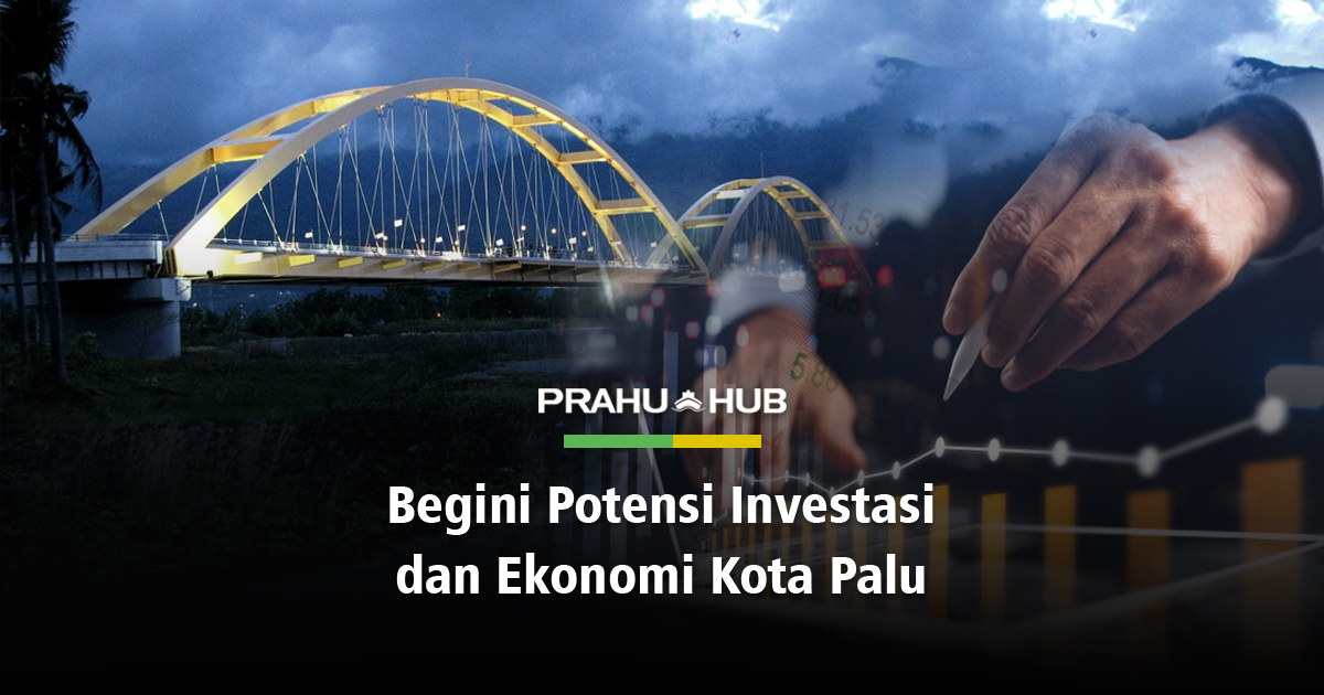 BEGINI POTENSI INVESTASI & EKONOMI KOTA PALU