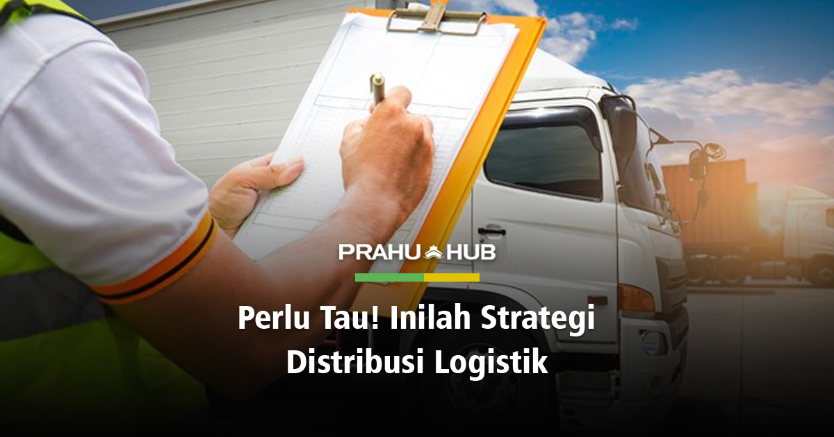 PERLU TAHU! INILAH STRATEGI DISTRIBUSI LOGISTIK