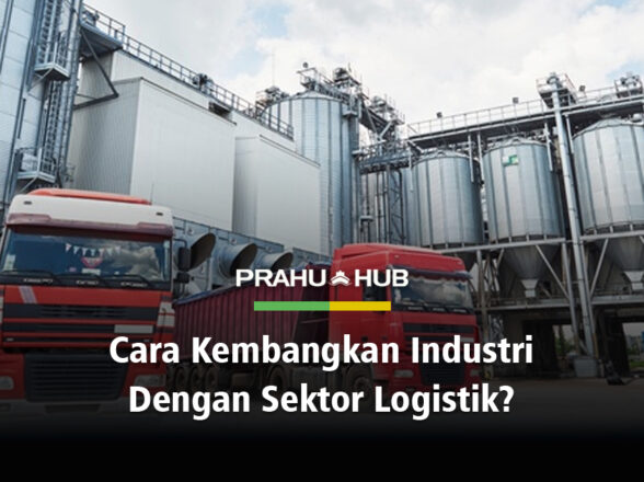 CARA KEMBANGKAN INDUSTRI DENGAN SEKTOR LOGISTIK