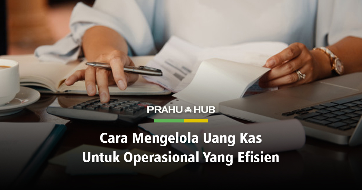 CARA MENGELOLA UANG KAS UNTUK OPERASIONAL YANG EFISIEN