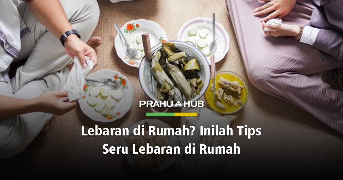 LEBARAN DI RUMAH? INILAH TIPS SERU LEBARAN DI RUMAH