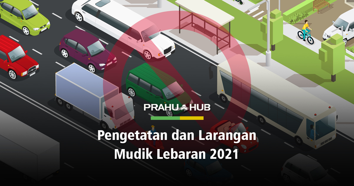 PENGETATAN DAN LARANGAN MUDIK LEBARAN 2021