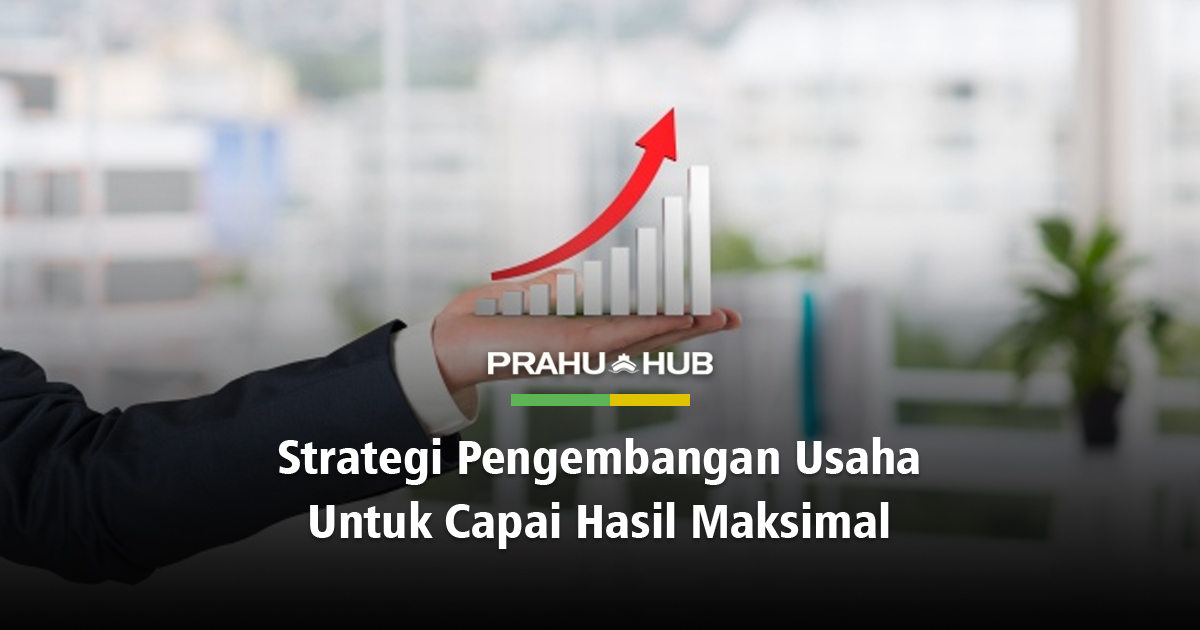 STRATEGI PENGEMBANGAN USAHA UNTUK CAPAI HASIL MAKSIMAL