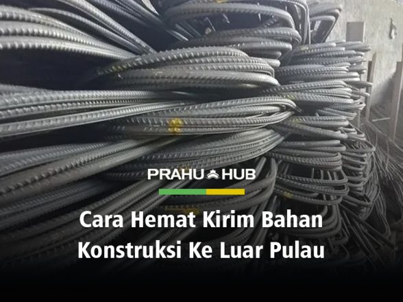 Cara Hemat Kirim Bahan Konstruksi ke Luar Pulau