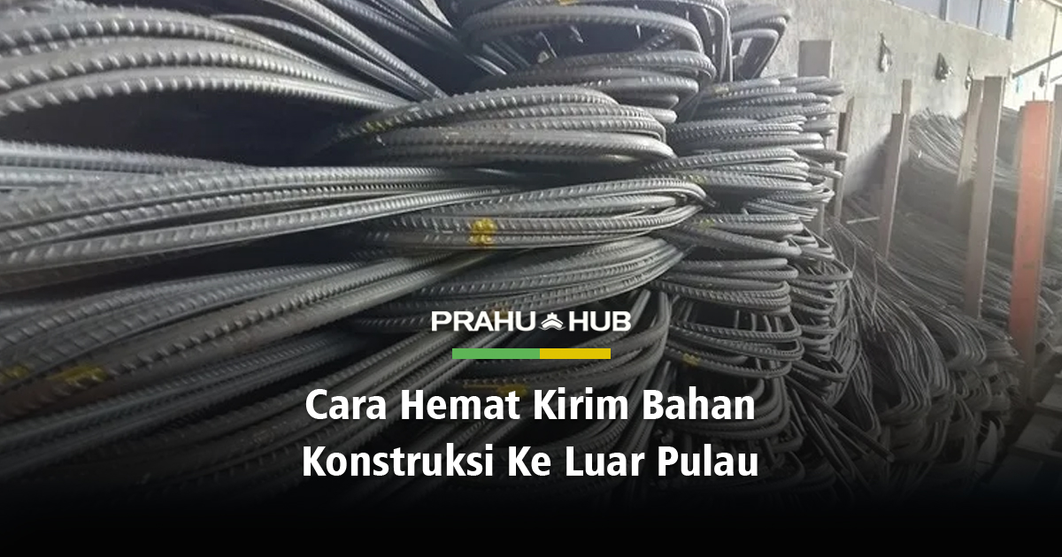 Cara Hemat Kirim Bahan Konstruksi ke Luar Pulau