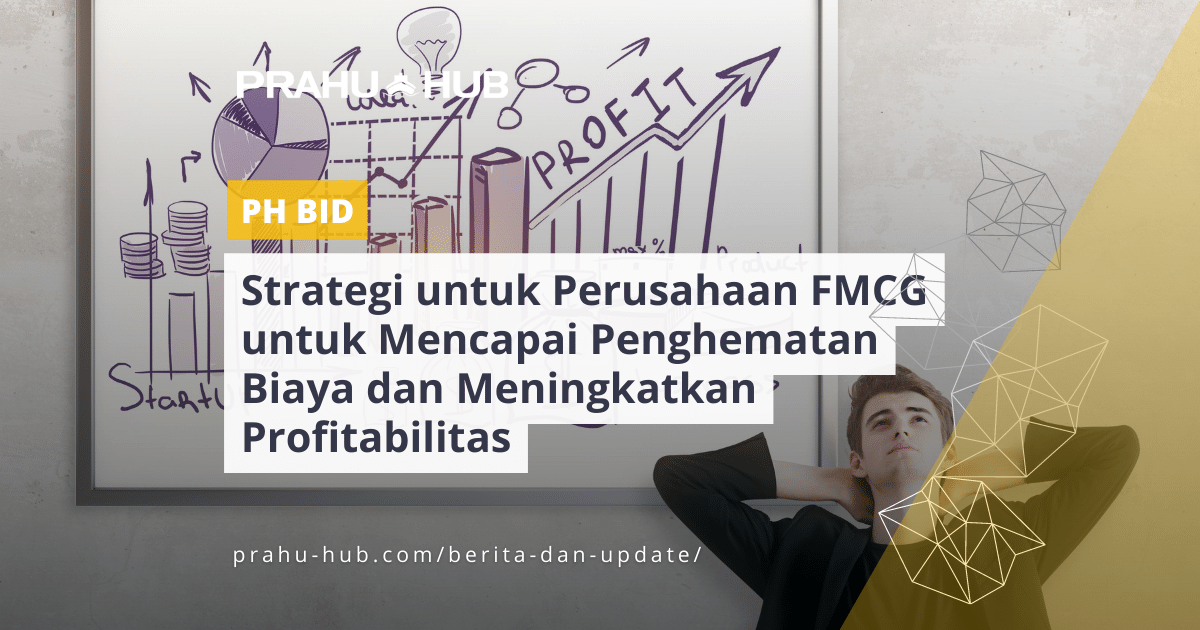 Strategi untuk Perusahaan FMCG untuk Mencapai Penghematan Biaya dan Meningkatkan Profitabilitas