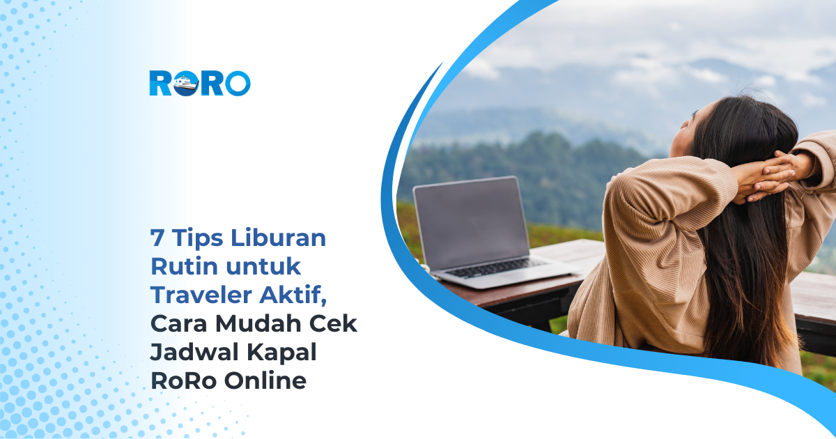 7 Tips Liburan Rutin untuk Traveler Aktif + Cara Mudah Cek Jadwal Kapal RoRo Online