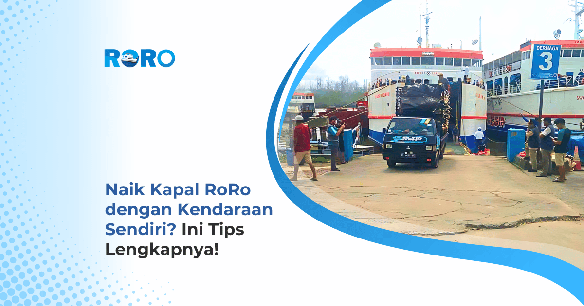 Naik Kapal RoRo dengan Kendaraan Sendiri? Ini Tips Lengkapnya!